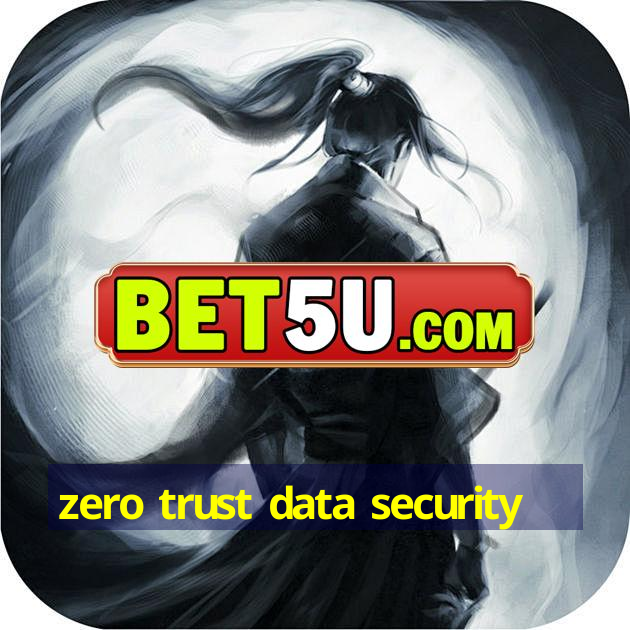 zero trust data security